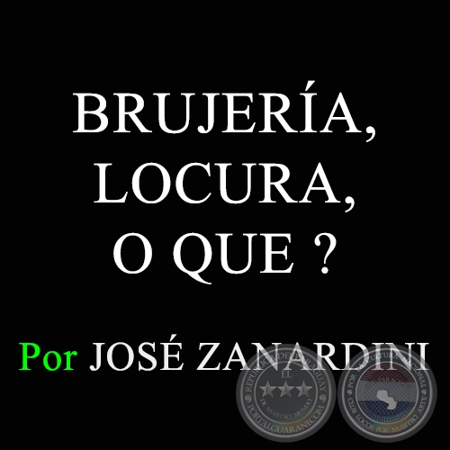 BRUJERA, LOCURA, O QUE ? - Por JOS ZANARDINI - Domingo, 23 de Noviembre de 2014